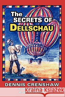 The Secrets of Dellschau: The Sonora Aero Club and the Airships of the 1800s, A True Story Crenshaw, Dennis G. 9781933665351