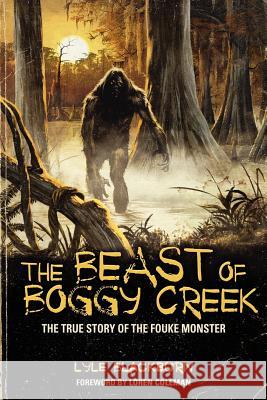 The Beast of Boggy Creek: The True Story of the Fouke Monster Blackburn, Lyle 9781933665573