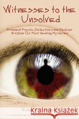 Witnesses to the Unsolved: Prominent Psychic Detectives and Mediums Explore Our Most Haunting Mysteries Edward Olshaker 9781933665597 Anomalist Books LLC