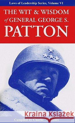 The Wit & Wisdom of General George S. Patton Charlie Tremendous Jones 9781933715551