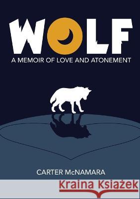 Wolf: A Memoir of Love and Atonement Carter McNamara   9781933719405 Authenticity Consulting, LLC