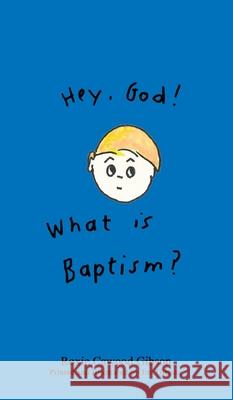 Hey. God! What is Baptism? Roxie Gibson 9781933725116 Oak Hill School