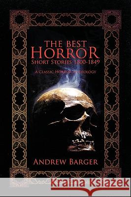 The Best Horror Short Stories 1800-1849: A Classic Horror Anthology Barger, Andrew 9781933747224 Bottletree Books