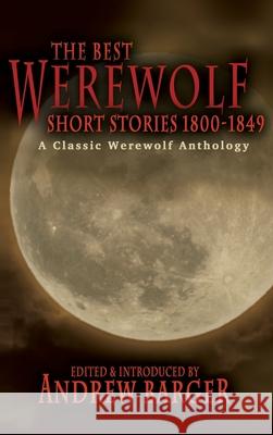 The Best Werewolf Short Stories 1800-1849: A Classic Werewolf Anthology Catherine Crowe, Frederick Marryat, Andrew Barger 9781933747248 Bottletree Books