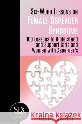 Six-Word Lessons on Female Asperger Syndrome: 100 Lessons to Understand and Support Girls and Women with Asperger's Tracey Cohen 9781933750453 Pacelli Publishing