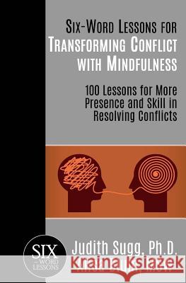 Six-Word Lessons for Transforming Conflict with Mindfulness: 100 Lessons for More Presence and Skill in Resolving Conflicts Alisa Blum Msw, Judith Sugg, PH D 9781933750491 Pacelli Publishing