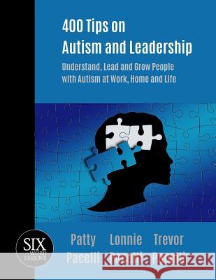 400 Tips on Autism and Leadership: Understand, Lead and Grow People with Autism at Work, Home, and Life Patty Pacelli, Trevor Pacelli, Lonnie Pacelli 9781933750538 Pacelli Publishing