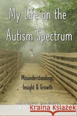 My Life on the Autism Spectrum: Misunderstandings, Insight & Growth Tracey Cohen 9781933750668 Pacelli Publishing