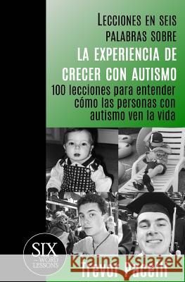 Lecciones en seis palabras sobre la experiencia de crecer con autismo: 100 lecciones para entender cómo las personas con autismo ven la vida Trevor Pacelli 9781933750873 Pacelli Publishing