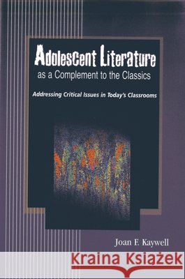 Adolescent Literature as a Complement to the Classics: Addressing Critical Issues in Today's Classrooms Kaywell, Joan F. 9781933760308 Christopher-Gordon Publishers Inc