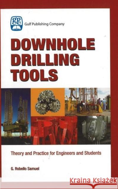 Downhole Drilling Tools: Theory and Practice for Engineers and Students Samuel, G. Robello 9781933762135 Gulf Publishing Company