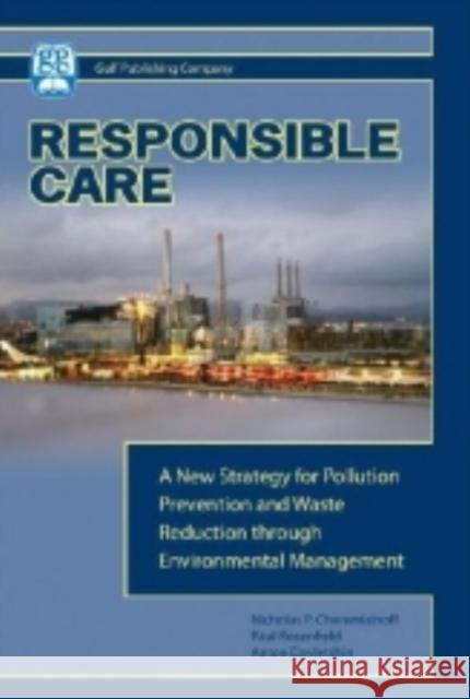 Responsible Care: A New Strategy for Pollution Prevention and Waste Reduction Through Environment Management Cheremisinoff, Nicholas 9781933762166