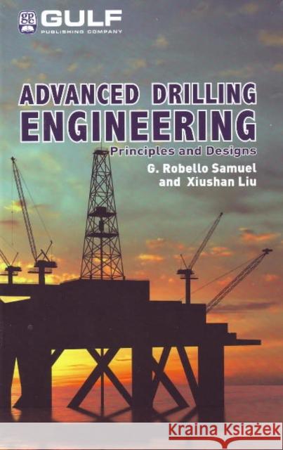 Advanced Drilling Engineering: Principles and Designs G. Robello Samuel 9781933762340 Gulf Publishing Company