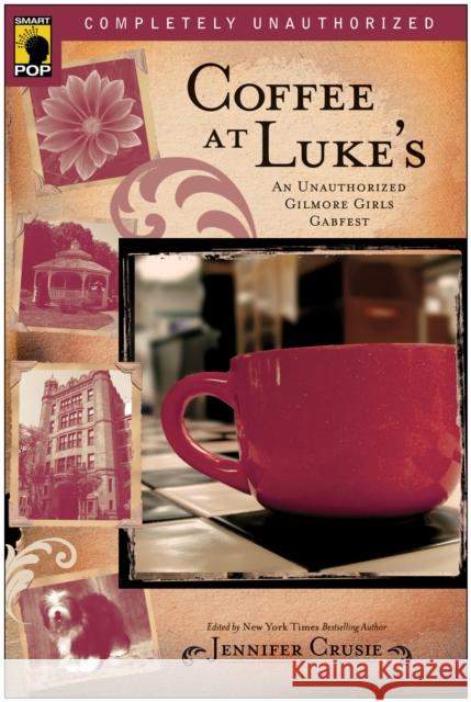 Coffee at Luke's: An Unauthorized Gilmore Girls Gabfest Jennifer Crusie Leah Wilson 9781933771175 Benbella Books