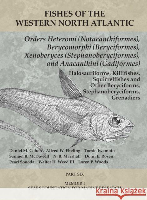 Orders Heteromi (Notacanthiformes), Berycomorphi (Beryciformes), Xenoberyces (Stephanoberyciformes), Anacanthini (Gadiformes): Part 6 Daniel M. Cohen 9781933789163 Yale Peabody Museum