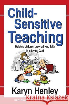 Child Sensitive Teaching: Helping Children Grow a Living Faith in a Loving God Karyn Henley Joe Stites 9781933803487