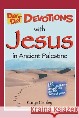 Day by Day Devotions with Jesus in Ancient Palestine: 180 faith-building devotions for the school year! Karyn Henley 9781933803517