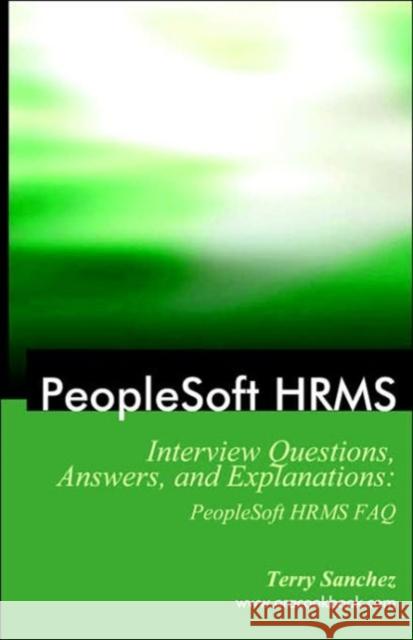 PeopleSoft HRMS Interview Questions, Answers, and Explanations: PeopleSoft HRMS FAQ Sanchez, Terry 9781933804187 Equity Press