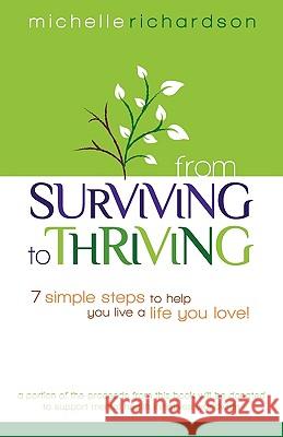 From Surviving to Thriving: 7 Simple Steps to Help You Live a Live You Love! Richardson, Michelle 9781933817439