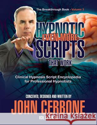 Even More Hypnotic Scripts That Work: The Breakthrough Book - Volume 3 John Cerbone 9781933817491 Profits Publishing