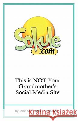 Sokule: This Is Not Your Grandmother's Social Media Site Phil Basten, Jane Mark 9781933817644 Profits Publishing