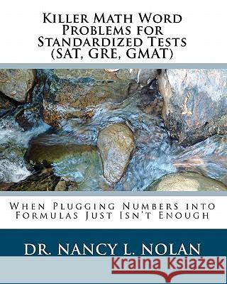 Killer Math Word Problems for Standardized Tests (SAT, GRE, GMAT): When Plugging Numbers into Formulas Just Isn't Enough Nolan, Nancy L. 9781933819464 Magnificent Milestones, Inc.