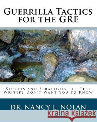 Guerrilla Tactics for the GRE: Secrets and Strategies the Test Writers Don't Want You to Know Dr Nancy L. Nolan 9781933819488 