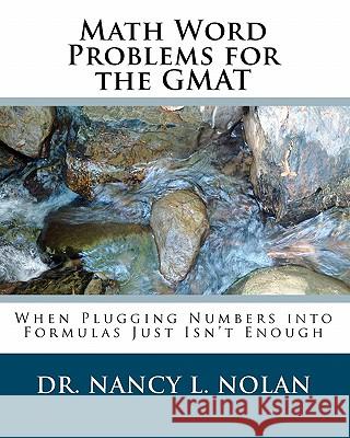 Math Word Problems for the GMAT: When Plugging Numbers Into Formulas Just Isn't Enough Dr Nancy L. Nolan 9781933819556 Magnificent Milestones, Incorporated