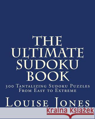 The Ultimate Sudoku Book: 300 Tantalizing Puzzles From Easy to Extreme Jones, Louise 9781933819754