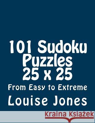 101 Sudoku Puzzles 25 x 25 From Easy to Extreme Jones, Louise 9781933819853