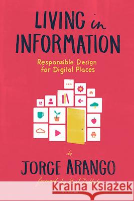 Living in Information: Responsible Design for Digital Places Jorge Arango 9781933820651 Two Waves Books