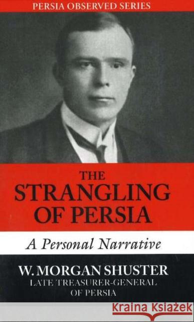 Strangling of Persia: A Personal Narrative W Morgan Shuster 9781933823065 Mage Publishers