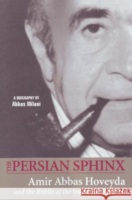 Persian Sphinx: Amir Abbas Hoveyda & the Riddle of the Iranian Revolution Abbas Milani 9781933823348
