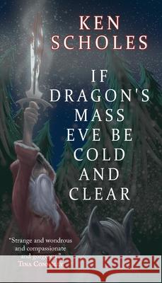 If Dragon's Mass Eve Be Cold and Clear Ken Scholes 9781933846866 Fairwood Press LLC