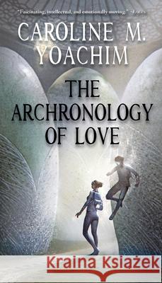 The Archronology of Love Caroline M. Yoachim 9781933846965
