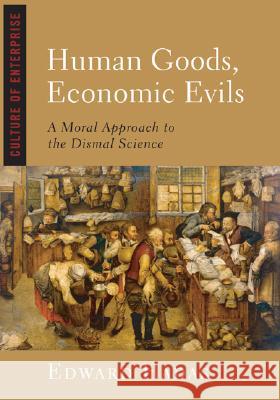 Human Goods, Economic Evils: A Moral Approach to the Dismal Science Hadas, Edward 9781933859279