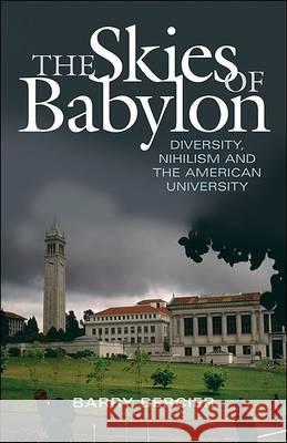 The Skies of Babylon : Diversity, Nihilism, and the American University Barry Bercier 9781933859347 Intercollegiate Studies Institute