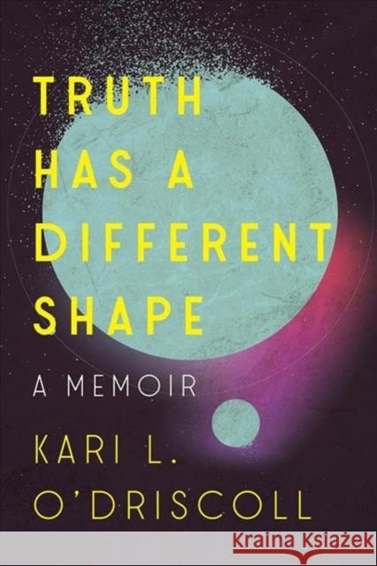 Truth Has a Different Shape O'Driscoll, Kari 9781933880761