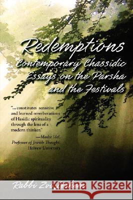 Redemptions: Contemporary Chassidic Essays on the Parsha and the Festivals Rabbi Tzvi Tzvi Leshem 9781933882031