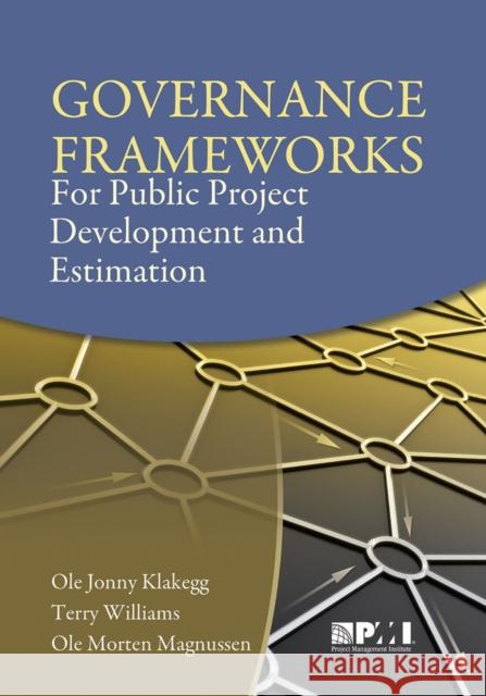 Governance Frameworks for Public Project Development and Estimation Ole Jonny Klakegg Terry Williams Ole Morten Magnussen 9781933890784 Project Management Institute