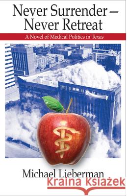 Never Surrender--Never Retreat: A Novel of Medical Politics in Texas Lieberman, Michael 9781933896816