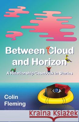 Between Cloud and Horizon: A Relationship Casebook in Stories Colin Fleming 9781933896977