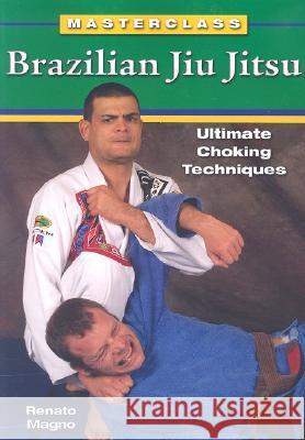 Brazilian Jiu Jitsu Ultimate Choking Techniques Renato Magno 9781933901190 Empire Books