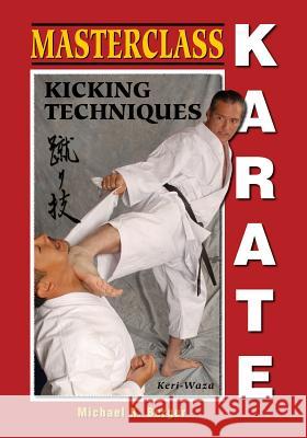 Masterclass Karate: Kicking Techniques (Keri Waza) Michael R. Berger 9781933901916