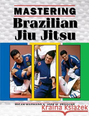 Mastering Brazilian Jiu Jitsu Jose M. Fraguas Rigan Machado 9781933901961 Empire Books