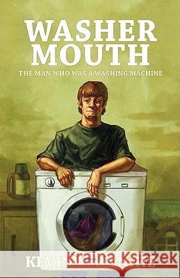 Washer Mouth: The Man Who Was a Washing Machine Donihe, Kevin L. 9781933929835 Eraserhead Press