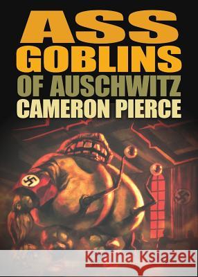 Ass Goblins of Auschwitz Cameron Pierce 9781933929934