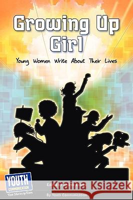 Growing Up Girl: Young Women Write about Their Lives Andrea Estepa Laura Longhine Keith Hefner 9781933939926 Youth Communication, New York Center