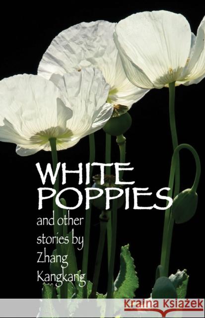 White Poppies and Other Stories Kangkang Zhang Karen Gernant Chen Zheping 9781933947235 Cornell University East Asia Program