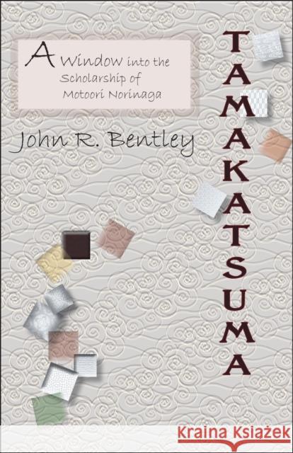 Tamakatsuma: A Window Into the Scholarship of Motoori Norinaga Bentley, John R. 9781933947891 Cornell East Asia Studies